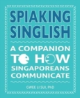 Spiaking Singlish : A companion to how Singaporeans communicate - Book