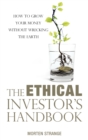 The Ethical Investor's Handbook : How to grow your money without wrecking the Earth - Book