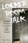 Locker Room Talk : A Guide to Political Correctness in the Public Domain - Book