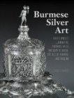 Burmese Silver Art : Masterpieces Illuminating Buddhist, Hindu and Mythological Stories of Purpose and Wisdom - Book
