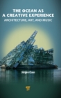 The Ocean as a Creative Experience : Architecture, Art, and Music - Book