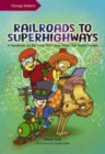 Railroads to Superhighways : A Handbook on Big Ideas That Have Made Our World Smaller - Book