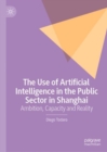 The Use of Artificial Intelligence in the Public Sector in Shanghai : Ambition, Capacity and Reality - eBook
