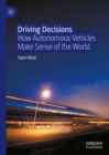 Driving Decisions : How Autonomous Vehicles Make Sense of the World - eBook