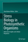 Stress Biology in Photosynthetic Organisms : Molecular Insights and Cellular Responses - eBook