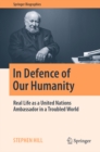 In Defence of Our Humanity : Real Life as a United Nations Ambassador in a Troubled World - eBook