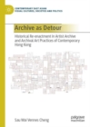 Archive as Detour : Historical Re-enactment in Artist Archive and Archival Art Practices of Contemporary Hong Kong - eBook