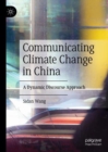 Communicating Climate Change in China : A Dynamic Discourse Approach - eBook