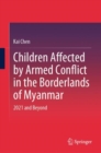 Children Affected by Armed Conflict in the Borderlands of Myanmar : 2021 and Beyond - eBook