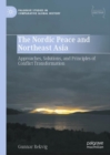 The Nordic Peace and Northeast Asia : Approaches, Solutions, and Principles of Conflict Transformation - eBook