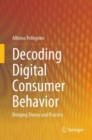 Decoding Digital Consumer Behavior : Bridging Theory and Practice - eBook