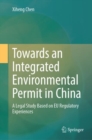 Towards an Integrated Environmental Permit in China : A Legal Study Based on EU Regulatory Experiences - eBook