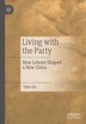 Living with the Party : How Leisure Shaped a New China - Book