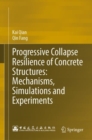 Progressive Collapse Resilience of Concrete Structures: Mechanisms, Simulations and Experiments - Book