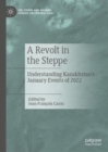 A Revolt in the Steppe : Understanding Kazakhstan’s January Events of 2022 - Book