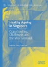 Healthy Ageing in Singapore : Opportunities, Challenges and the Way Forward - Book