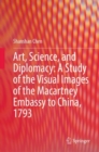 Art, Science, and Diplomacy: A Study of the Visual Images of the Macartney Embassy to China, 1793 - eBook