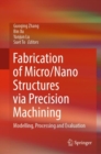 Fabrication of Micro/Nano Structures via Precision Machining : Modelling, Processing and Evaluation - eBook