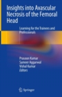 Insights into Avascular Necrosis of the Femoral Head : Learning for the Trainees and Professionals - Book