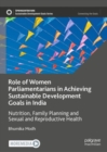 Role of Women Parliamentarians in Achieving Sustainable Development Goals in India : Nutrition, Family Planning and Sexual and Reproductive Health - Book