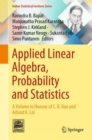 Applied Linear Algebra, Probability and Statistics : A Volume in Honour of C. R. Rao and Arbind K. Lal - Book