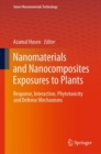 Nanomaterials and Nanocomposites Exposures to Plants : Response, Interaction, Phytotoxicity and Defense Mechanisms - Book