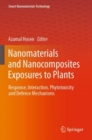 Nanomaterials and Nanocomposites Exposures to Plants : Response, Interaction, Phytotoxicity and Defense Mechanisms - Book