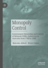 Monopoly Control : Government Ownership and Control of Network Utility Industries in Australia from 1788 to 1988 - Book