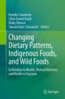 Changing Dietary Patterns, Indigenous Foods, and Wild Foods : In Relation to Wealth, Mutual Relations, and Health in Tanzania - Book