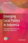 Emerging Local Politics in Indonesia : Patronage-Driven Democracy in the Post-Soeharto Era - Book
