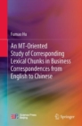 An MT-Oriented Study of Corresponding Lexical Chunks in Business Correspondences from English to Chinese - eBook