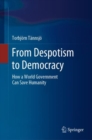 From Despotism to Democracy : How a World Government Can Save Humanity - eBook