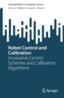 Robot Control and Calibration : Innovative Control Schemes and Calibration Algorithms - Book