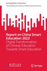 Report on China Smart Education 2022 : Digital Transformation of Chinese Education Towards Smart Education - eBook