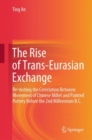 The Rise of Trans-Eurasian Exchange : Re-visiting the Correlation Between Movement of Chinese Millet and Painted Pottery Before the 2nd Millennium B.C. - eBook