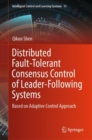 Distributed Fault-Tolerant Consensus Control of Leader-Following Systems : Based on Adaptive Control Approach - eBook