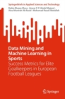 Data Mining and Machine Learning in Sports : Success Metrics for Elite Goalkeepers in European Football Leagues - eBook