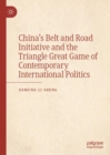 China’s Belt and Road Initiative and the Triangle Great Game of Contemporary International Politics - Book