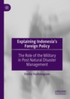 Explaining Indonesia’s Foreign Policy : The Role of the Military in Post Natural Disaster Management - Book