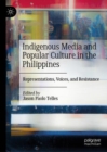 Indigenous Media and Popular Culture in the Philippines : Representations, Voices, and Resistance - Book