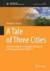 A Tale of Three Cities : Urban Governance of Shanghai, Hong Kong, and Singapore During COVID-19 - eBook