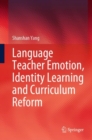 Language Teacher Emotion, Identity Learning and Curriculum Reform - Book