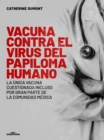 Vacuna contra el Virus del Papiloma Humano : La unica vacuna cuestionada incluso por gran parte de la comunidad medica - eBook