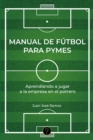 Manual de futbol para pymes : Aprendiendo a jugar a la empresa en el potrero - eBook