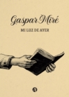 Gaspar Mire : Mi luz de ayer - eBook