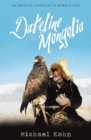 Dateline Mongolia : An American journalist in Nomad's Land - Book