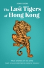 The Last Tigers of Hong Kong : True stories of big cats that stalked Britain's Chinese colony - Book