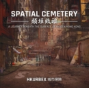 Spatial Cemetery : A Journey Beneath the Surface of Hidden Hong Kong - Book