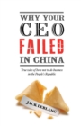 Why Your CEO Failed in China : True tales of how not to do business in the People's Republic - Book