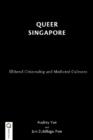 Queer Singapore : Illiberal Citizenship and Mediated Cultures - Book